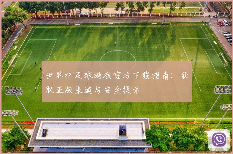 世界杯足球游戏官方下载指南:获取正版渠道与安全提示