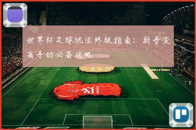 世界杯足球玩法终极指南：新手变高手的必备攻略