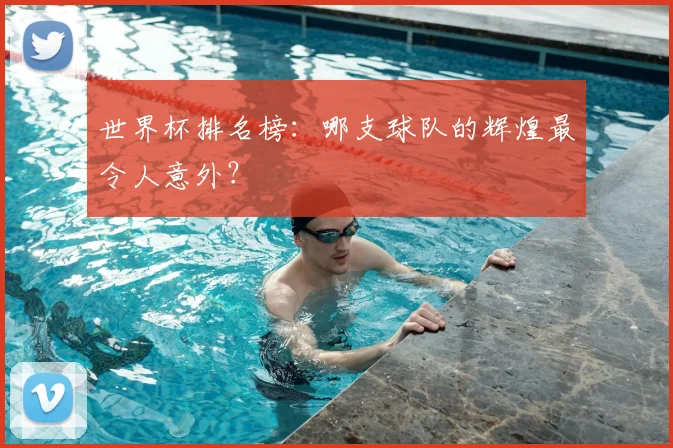 世界杯排名榜:哪支球队的辉煌最令人意外?