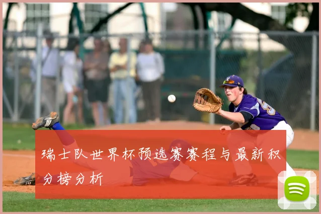 瑞士队世界杯预选赛赛程与最新积分榜分析