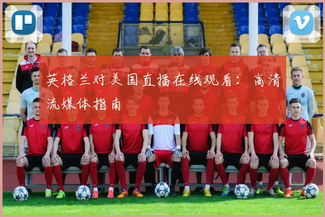 英格兰对美国直播在线观看：高清流媒体指南