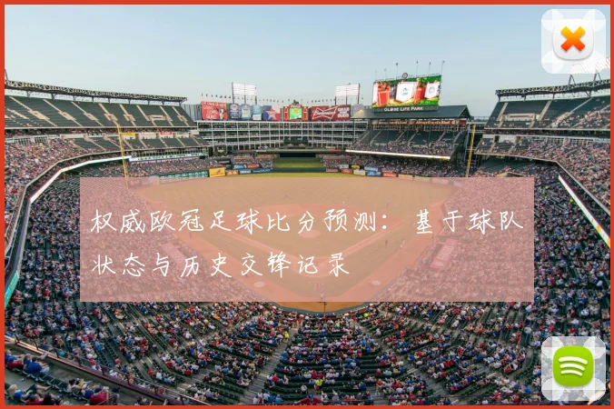 权威欧冠足球比分预测：基于球队状态与历史交锋记录